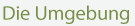 Die Umgebung